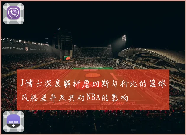 J博士深度解析詹姆斯与科比的篮球风格差异及其对NBA的影响