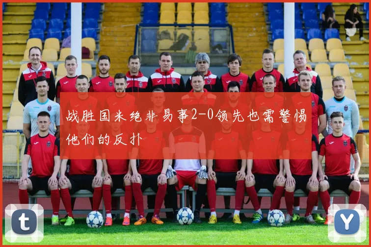 战胜国米绝非易事2-0领先也需警惕他们的反扑
